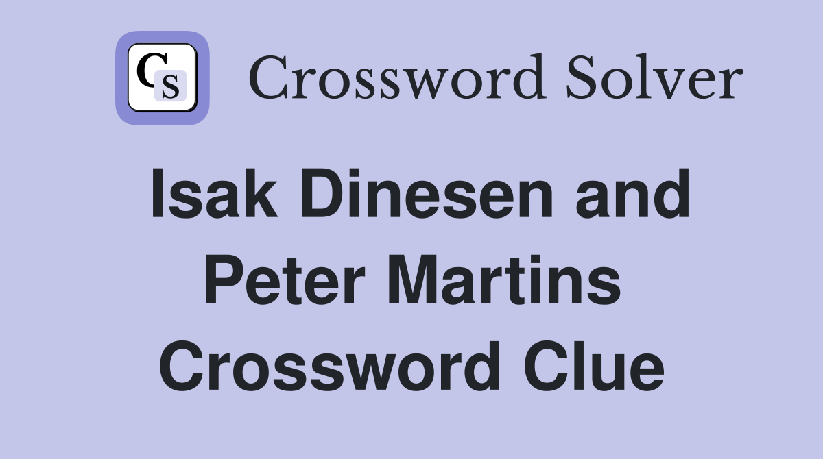 Isak Dinesen and Peter Martins Crossword Clue