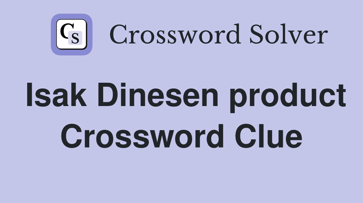 Isak Dinesen product Crossword Clue