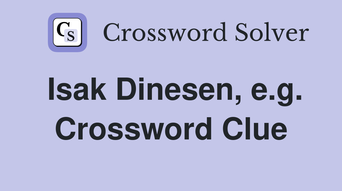 Isak Dinesen, e.g. Crossword Clue