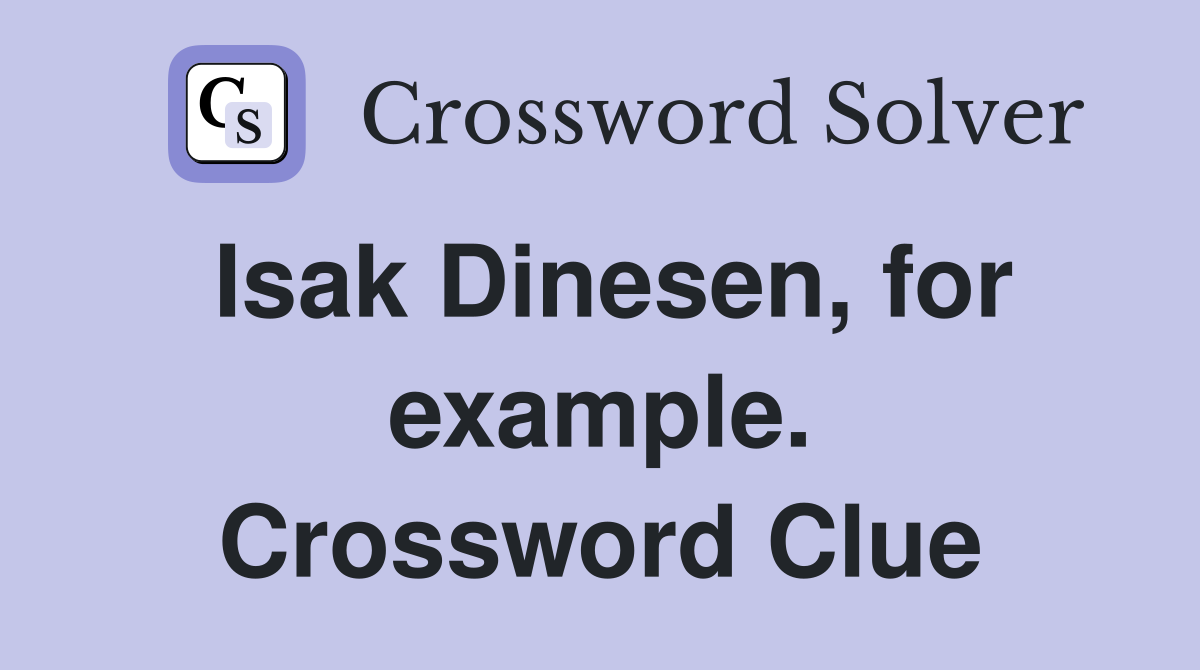Isak Dinesen, for example. Crossword Clue