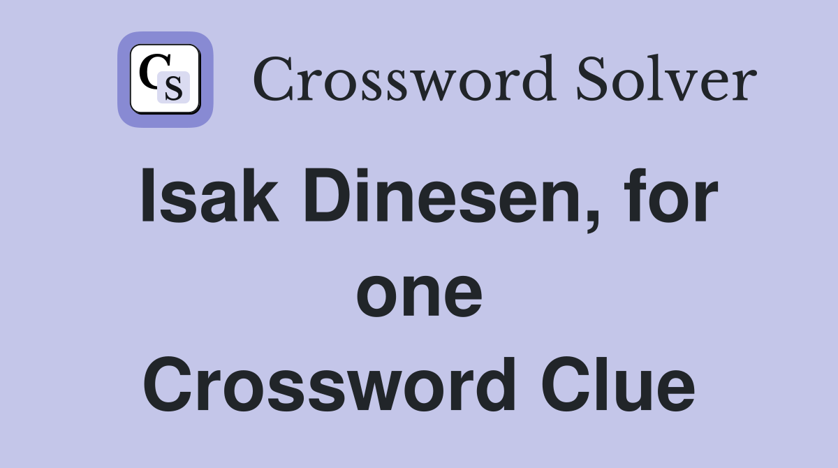 Isak Dinesen, for one Crossword Clue