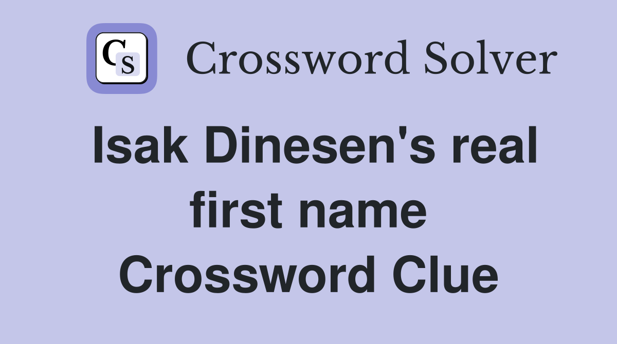 Isak Dinesen's real first name Crossword Clue