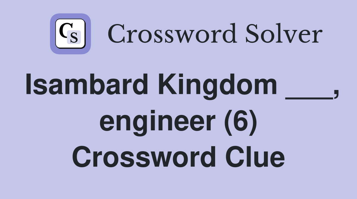 Isambard Kingdom ___, engineer (6) Crossword Clue