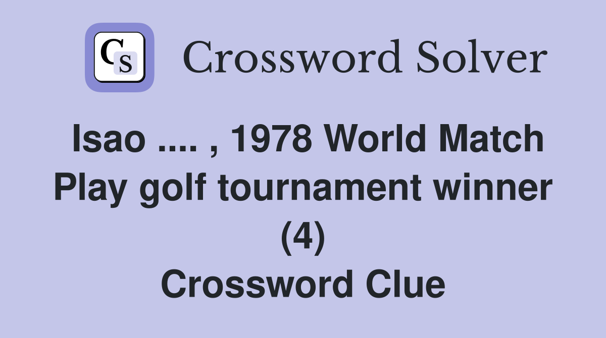 Isao .... , 1978 World Match Play golf tournament winner (4) Crossword Clue