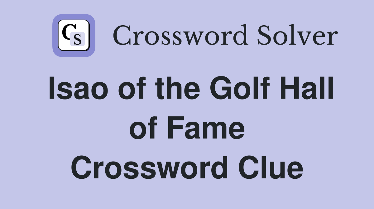 Isao of the Golf Hall of Fame Crossword Clue