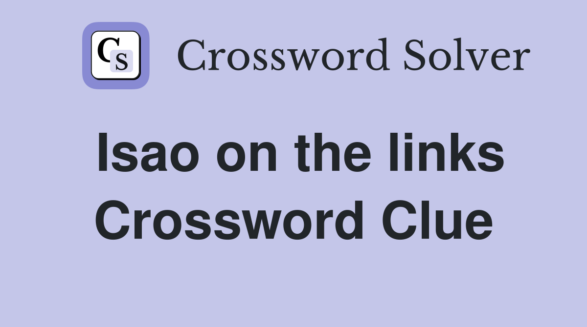 Isao on the links Crossword Clue