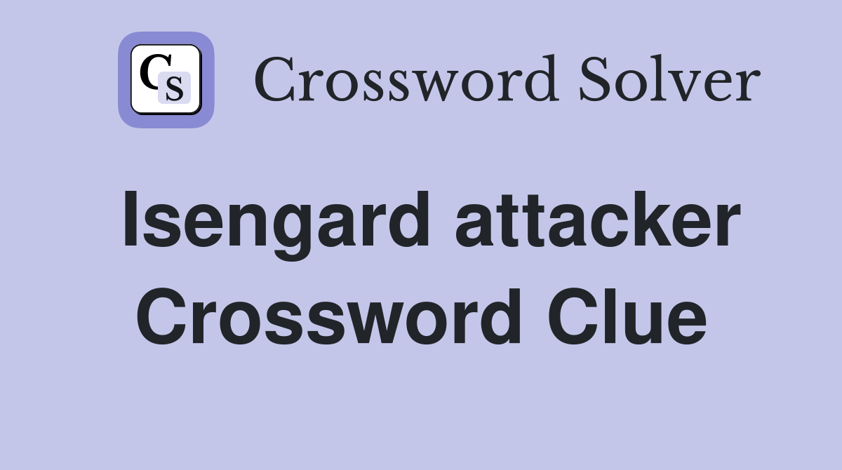Isengard attacker Crossword Clue