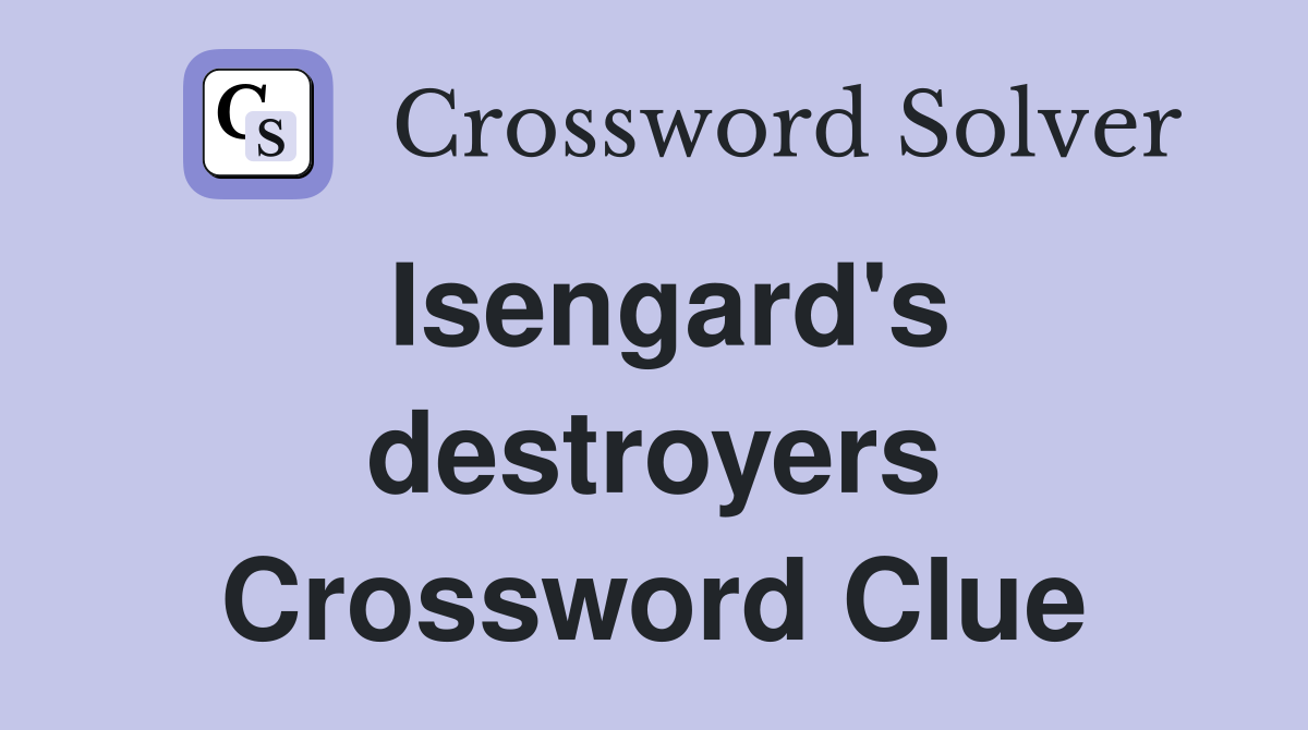 Isengard's destroyers Crossword Clue