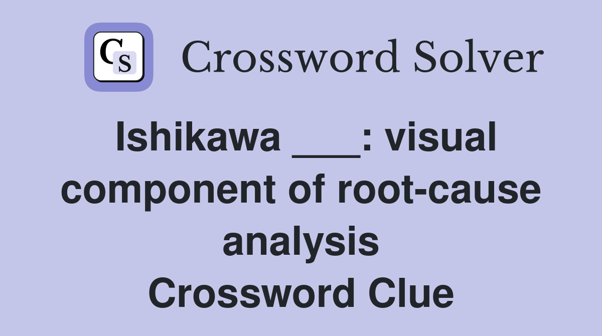 Ishikawa ___: visual component of root-cause analysis Crossword Clue