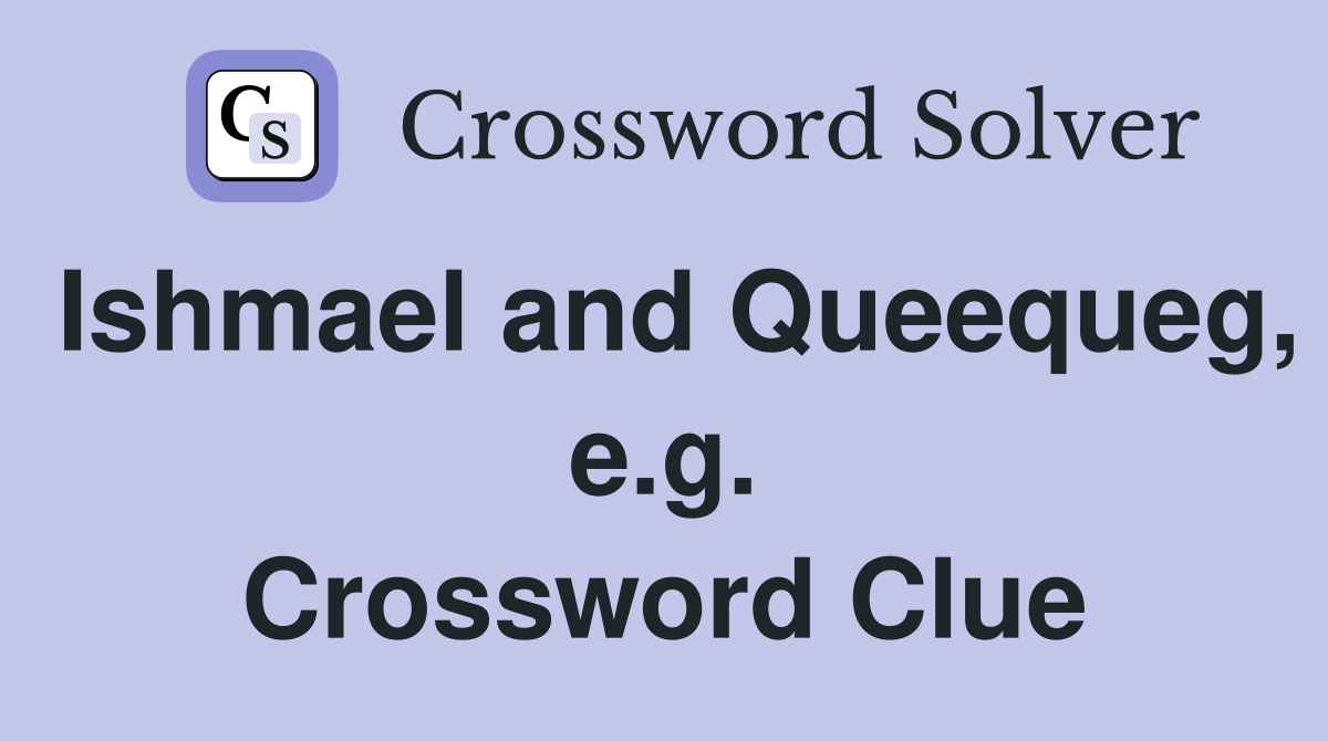 Ishmael and Queequeg, e.g. Crossword Clue