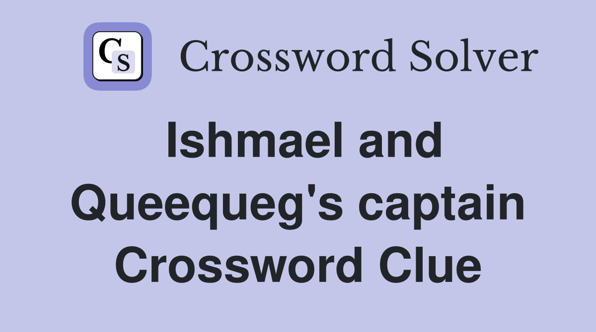 Ishmael and Queequeg's captain Crossword Clue