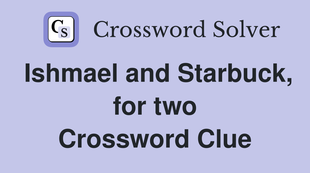 Ishmael and Starbuck, for two Crossword Clue