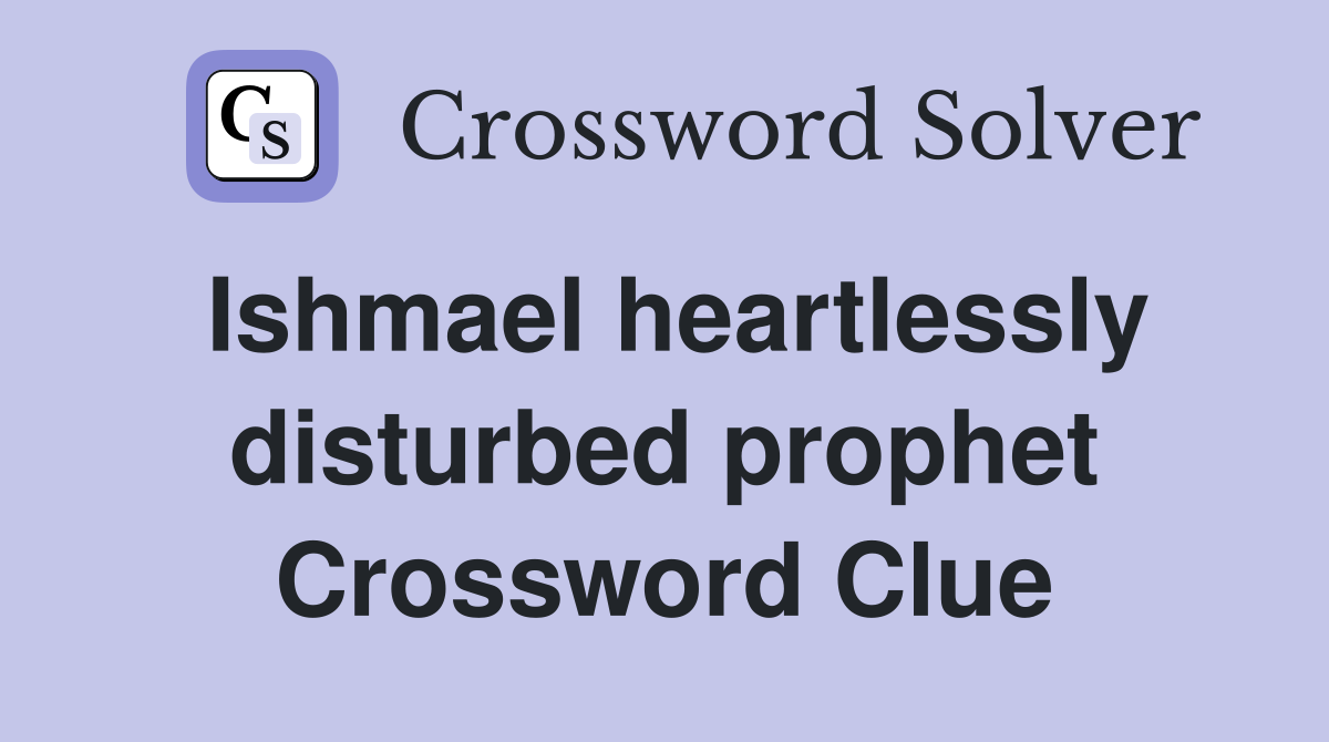 Ishmael heartlessly disturbed prophet Crossword Clue