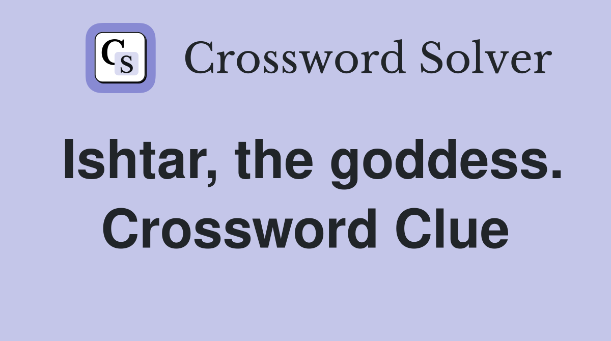Ishtar, the goddess. Crossword Clue