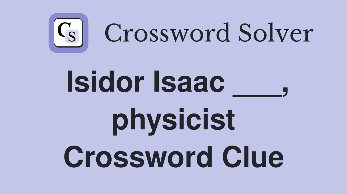 Isidor Isaac ___, physicist Crossword Clue
