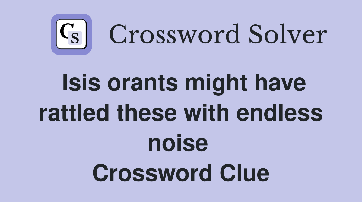 Isis orants might have rattled these with endless noise  Crossword Clue