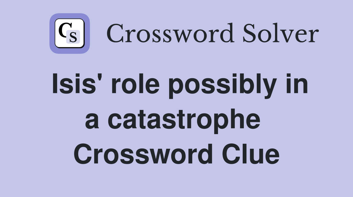Isis' role possibly in a catastrophe  Crossword Clue