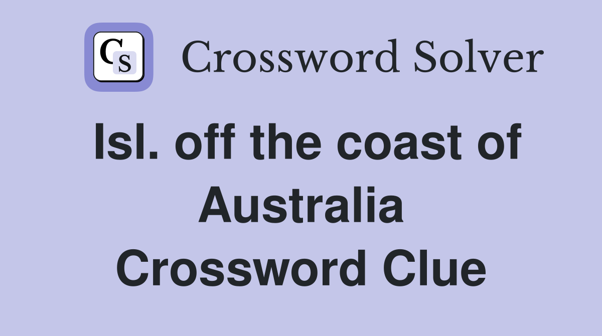 Isl. off the coast of Australia Crossword Clue