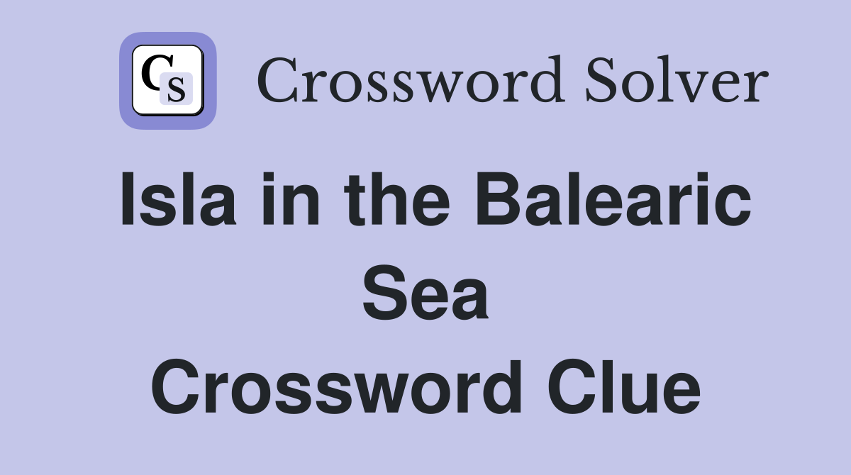 Isla in the Balearic Sea Crossword Clue