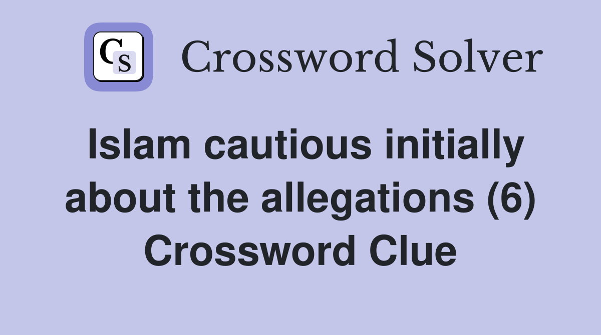 Islam cautious initially about the allegations (6) Crossword Clue