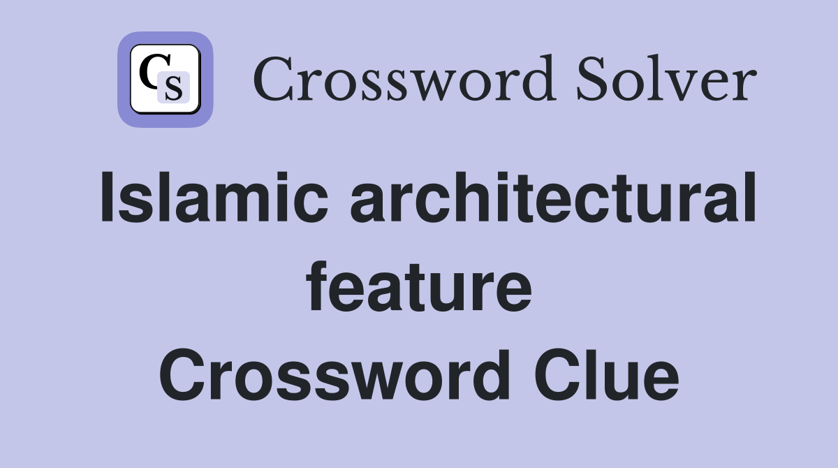 Islamic architectural feature Crossword Clue