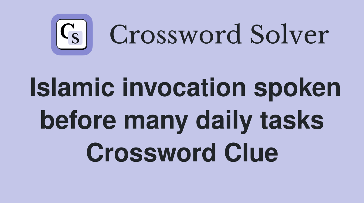 Islamic invocation spoken before many daily tasks Crossword Clue