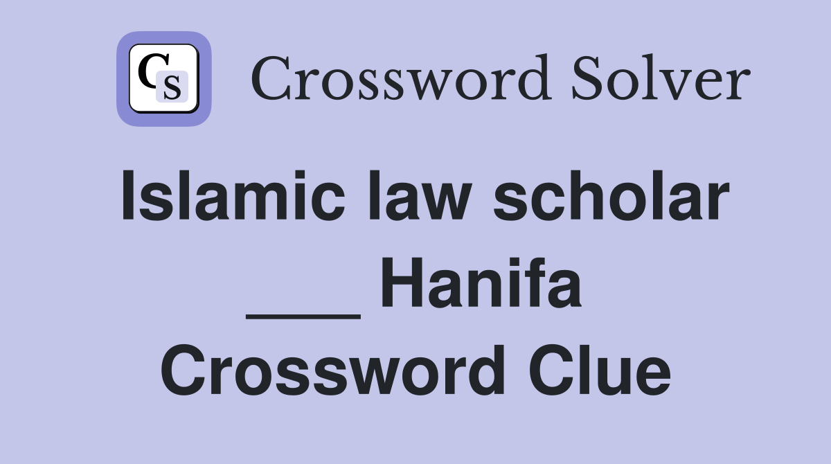 Islamic law scholar ___ Hanifa Crossword Clue