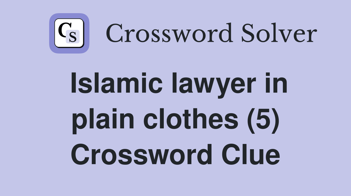 Islamic lawyer in plain clothes (5) Crossword Clue