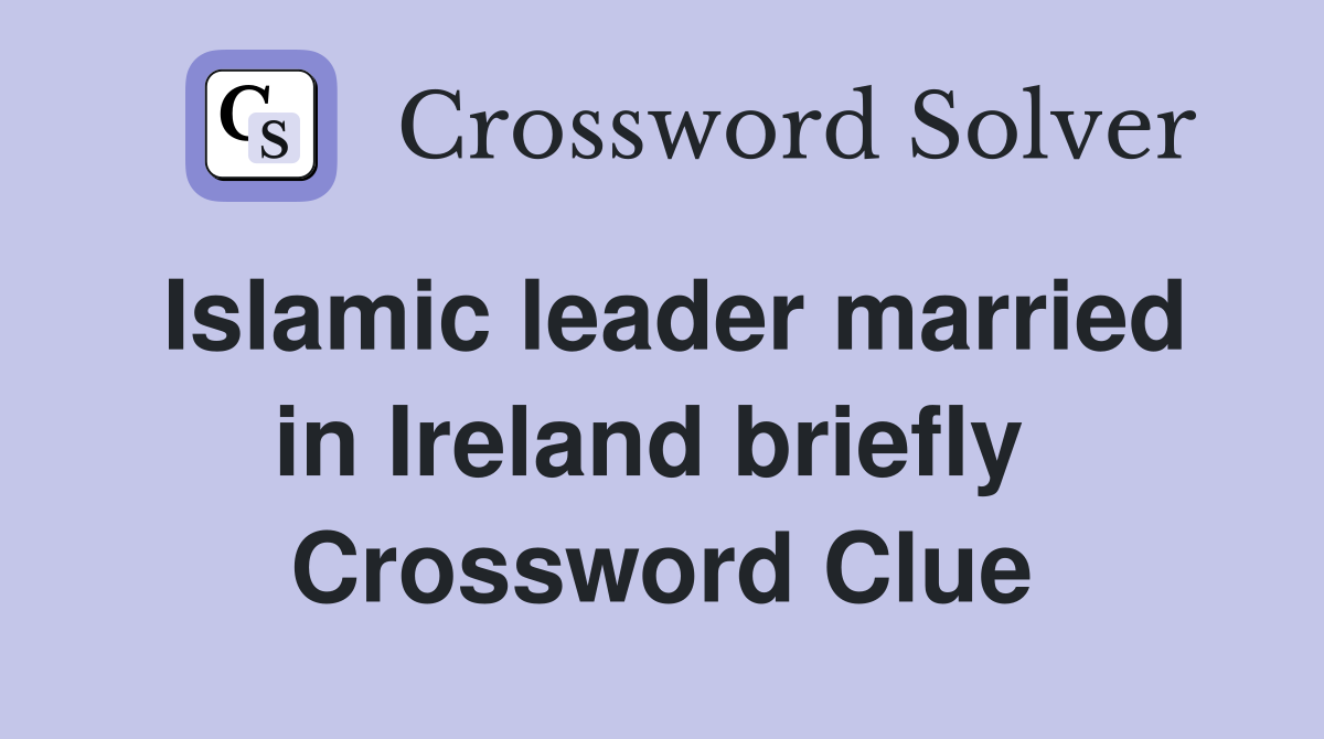 Islamic leader married in Ireland briefly  Crossword Clue
