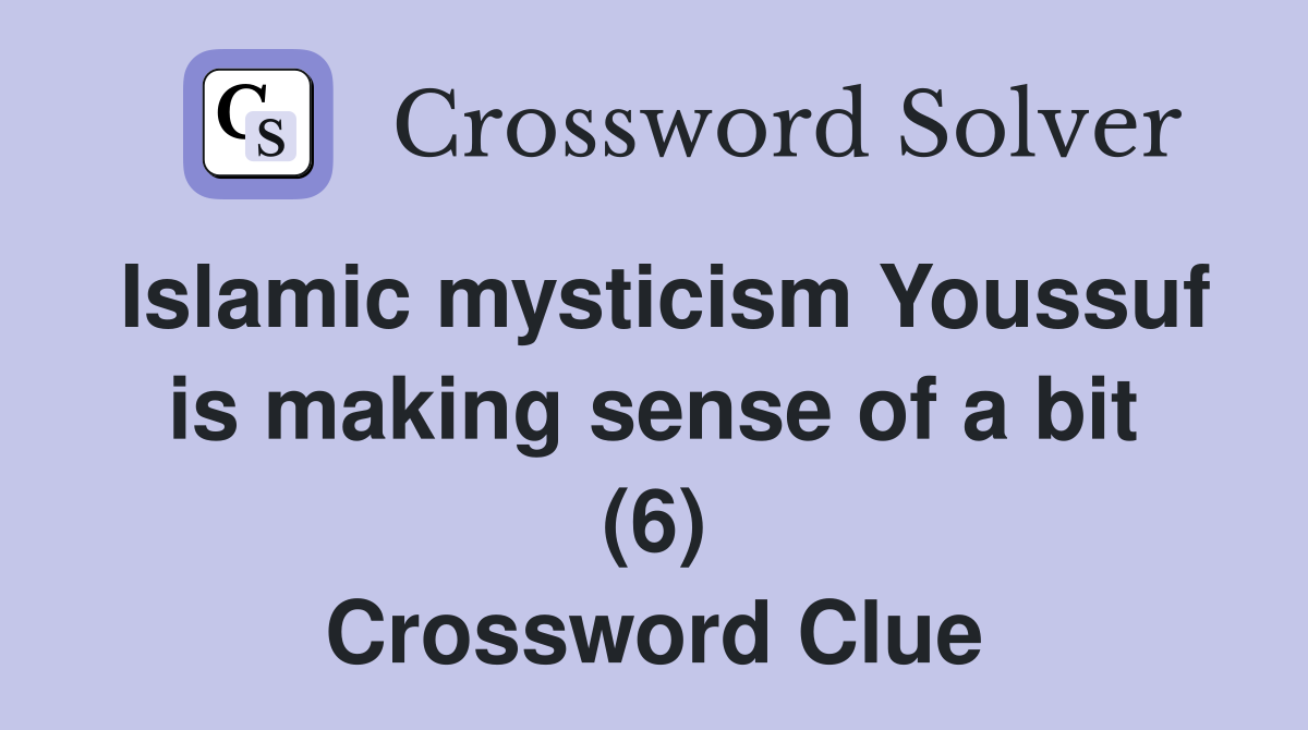 Islamic mysticism Youssuf is making sense of a bit (6) Crossword Clue