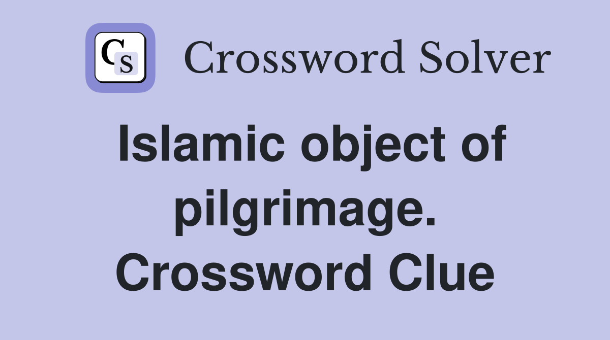 Islamic object of pilgrimage. Crossword Clue