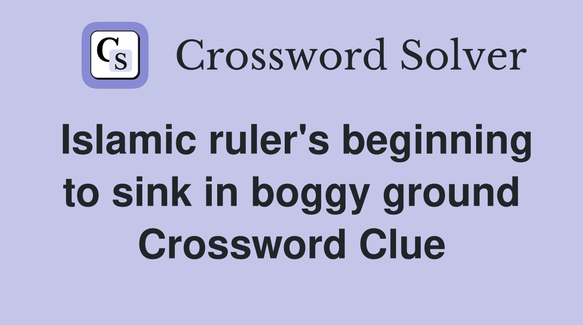 Islamic ruler's beginning to sink in boggy ground Crossword Clue