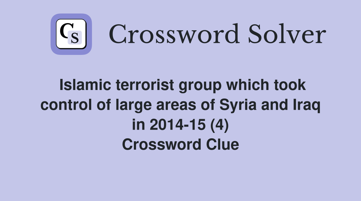Islamic terrorist group which took control of large areas of Syria and Iraq in 2014-15 (4) Crossword Clue