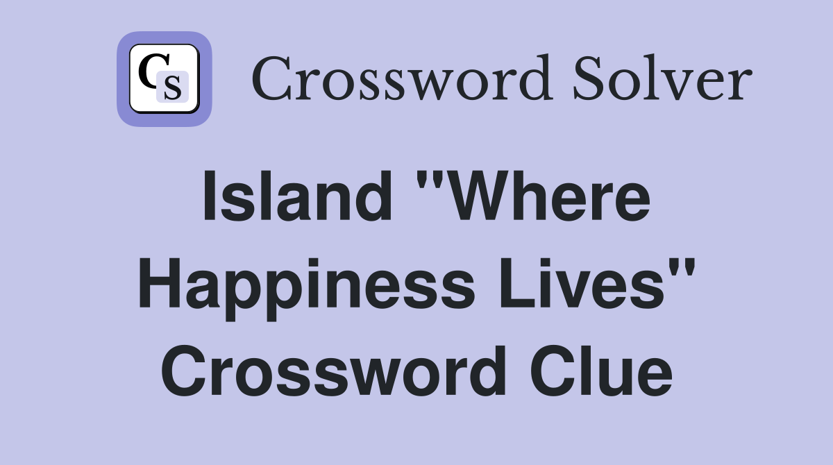 Island "Where Happiness Lives" Crossword Clue
