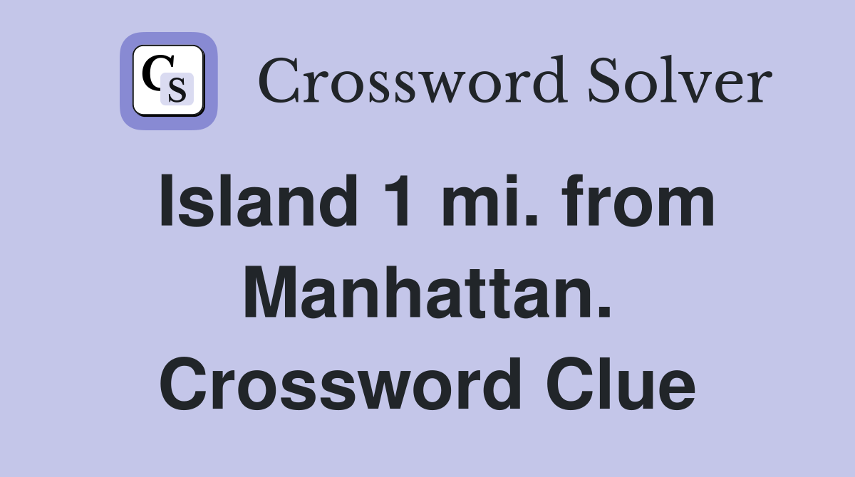 Island 1 mi. from Manhattan. Crossword Clue