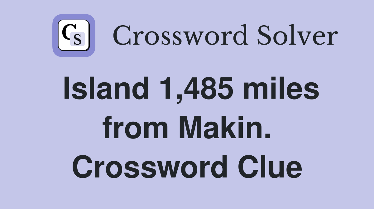 Island 1,485 miles from Makin. Crossword Clue
