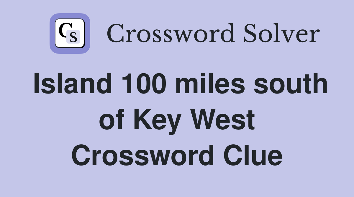 Island 100 miles south of Key West Crossword Clue