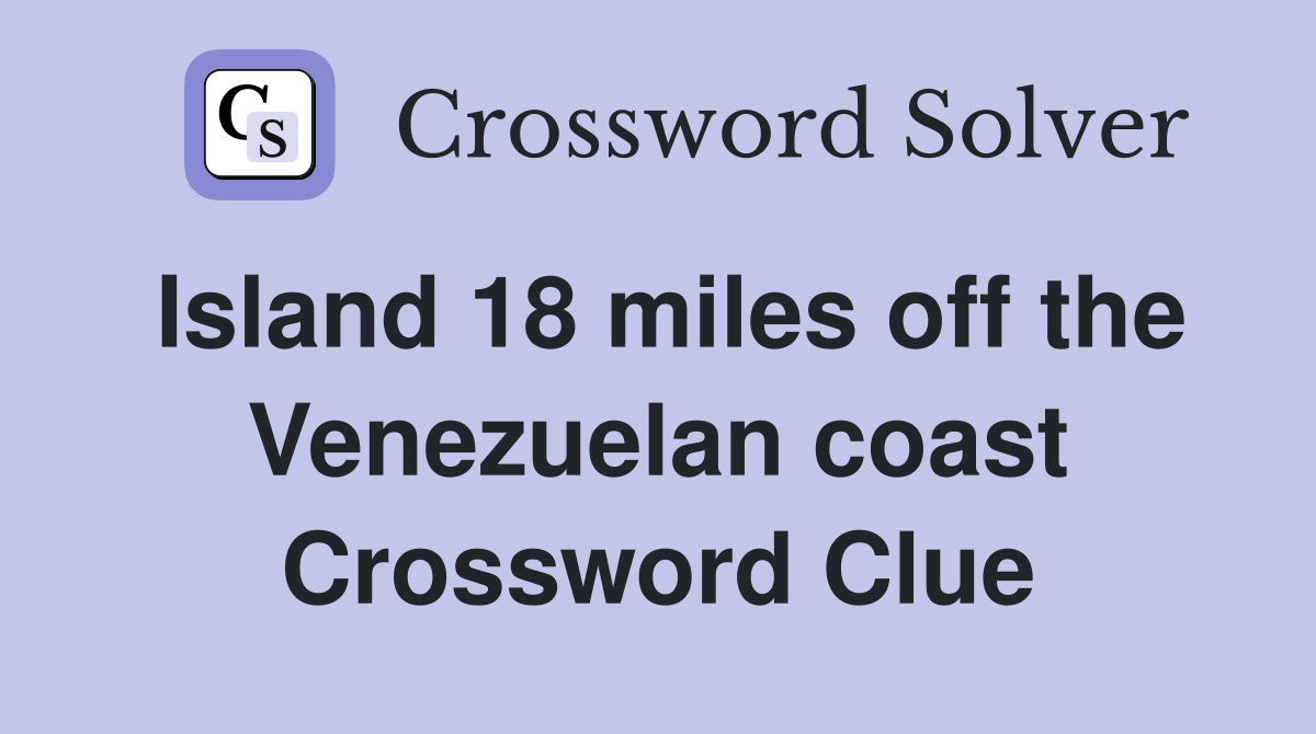 Island 18 miles off the Venezuelan coast Crossword Clue