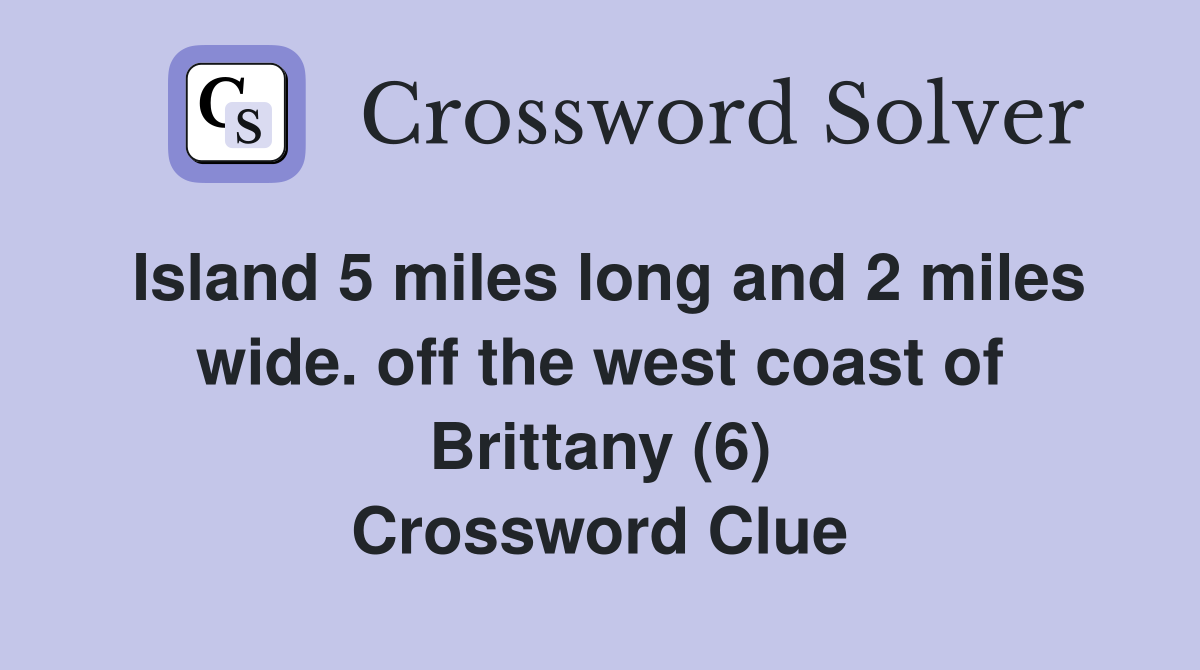 Island 5 miles long and 2 miles wide. off the west coast of Brittany (6) Crossword Clue