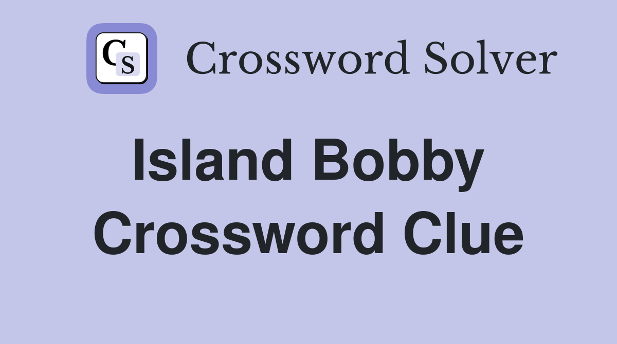 Island Bobby  Crossword Clue