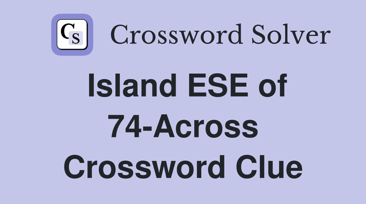 Island ESE of 74-Across Crossword Clue