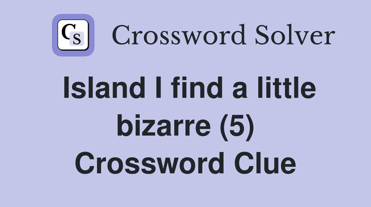 Island I find a little bizarre (5) Crossword Clue
