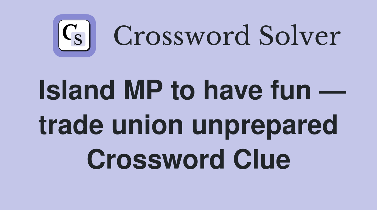 Island MP to have fun — trade union unprepared Crossword Clue