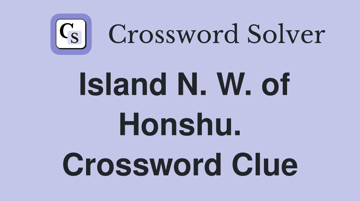Island N. W. of Honshu. Crossword Clue