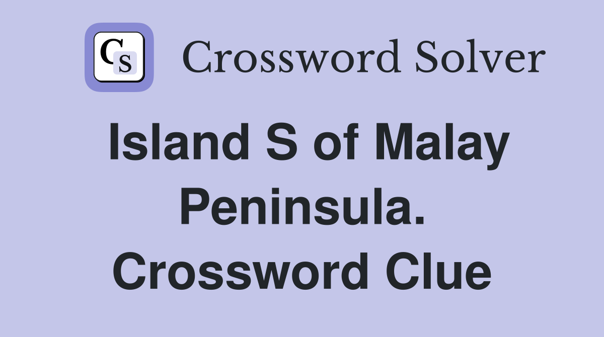Island S of Malay Peninsula. Crossword Clue