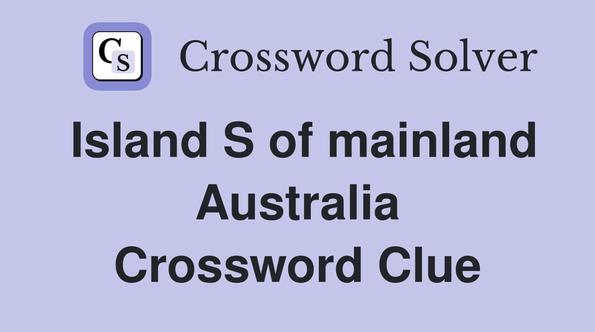 Island S of mainland Australia Crossword Clue