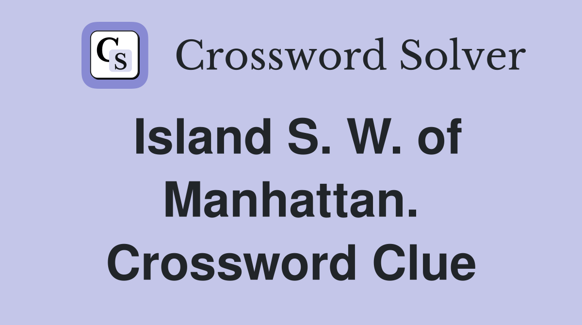 Island S. W. of Manhattan. Crossword Clue