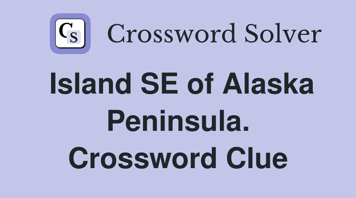 Island SE of Alaska Peninsula. Crossword Clue