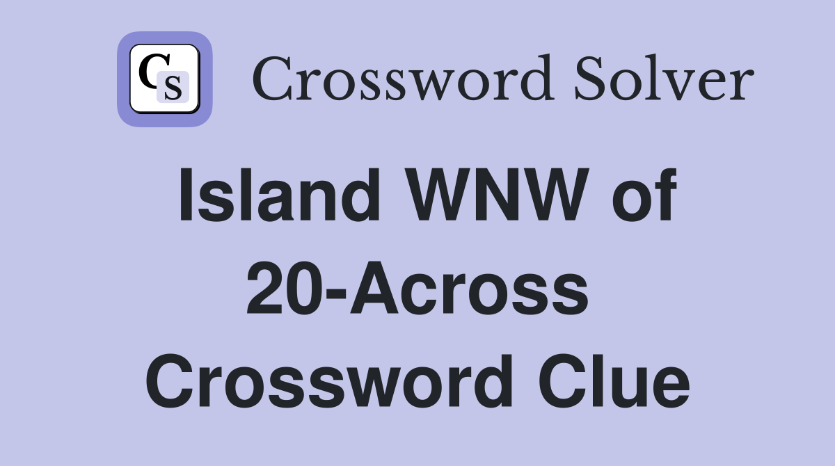 Island WNW of 20-Across Crossword Clue