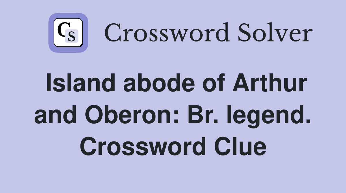 Island abode of Arthur and Oberon: Br. legend. Crossword Clue